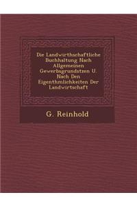 Die Landwirthschaftliche Buchhaltung Nach Allgemeinen Gewerbsgrunds Tzen U. Nach Den Eigenth Mlichkeiten Der Landwirtschaft