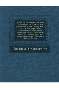 A California Tramp and Later Footprints; Or, Life on the Plains and in the Golden State Thirty Years Ago, with Miscellaneous Sketches in Prose and V