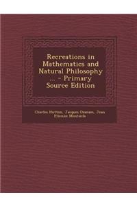 Recreations in Mathematics and Natural Philosophy ... - Primary Source Edition