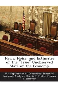 News, Noise, and Estimates of the True Unobserved State of the Economy