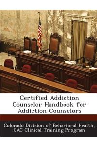 Certified Addiction Counselor Handbook for Addiction Counselors