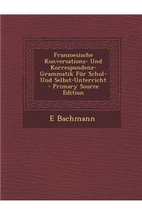 Franzoesische Konversations- Und Korrespondenz-Grammatik Fur Schul- Und Selbst-Unterricht