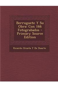 Berruguete y Su Obra: Con 166 Fotograbados
