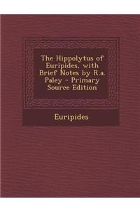 The Hippolytus of Euripides, with Brief Notes by R.A. Paley