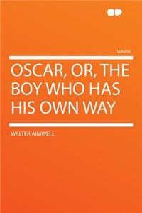 Oscar, Or, the Boy Who Has His Own Way
