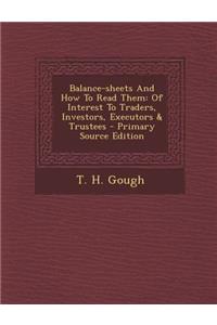Balance-Sheets and How to Read Them: Of Interest to Traders, Investors, Executors & Trustees