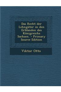 Das Recht Der Lehnguter in Den Erblanden Des Konigreichs Sachsen.