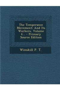 The Temperance Movement: And Its Workers, Volume 4... - Primary Source Edition