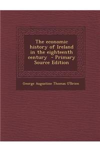 The Economic History of Ireland in the Eighteenth Century - Primary Source Edition