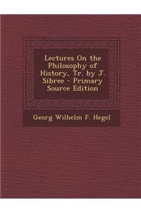 Lectures on the Philosophy of History, Tr. by J. Sibree - Primary Source Edition