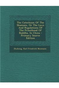The Catechism of the Shamans, or the Laws and Regulations of the Priesthood of Buddha, in China