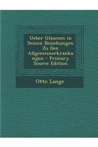Ueber Glaucom in Seinen Beziehungen Zu Den Allgemeinerkrankungen