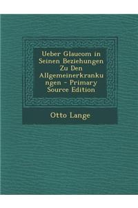 Ueber Glaucom in Seinen Beziehungen Zu Den Allgemeinerkrankungen