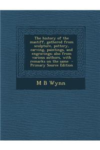 The History of the Mastiff, Gathered from Sculpture, Pottery, Carving, Paintings, and Engravings; Also from Various Authors, with Remarks on the Same