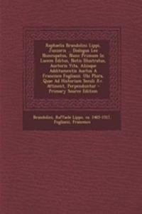Raphaelis Brandolini Lippi, Junioris ... Dialogus Leo Nuncupatus, Nunc Primum in Lucem Editus, Notis Illustratus, Auctoris Vita, Aliisque Additamentis Auctus a Francisco Fogliazzi. Ubi Plura, Quae Ad Historiam Seculi XV. Attinent, Perpenduntur - Pr
