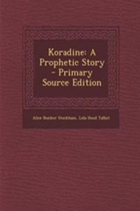 Koradine: A Prophetic Story - Primary Source Edition: A Prophetic Story - Primary Source Edition