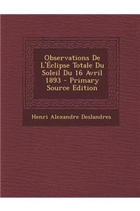Observations de L'Eclipse Totale Du Soleil Du 16 Avril 1893