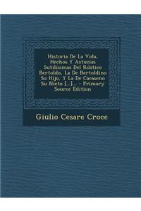 Historia De La Vida, Hechos Y Astucias Sutilísimas Del Rústico Bertoldo, La De Bertoldino Su Hijo, Y La De Cacaseno Su Nieto [...]... - Primary Source Edition