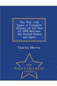 The War with Spain: A Complete History of the War of 1898 Between the United States and Spain - War College Series