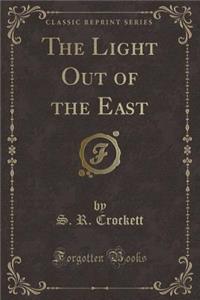 The Light Out of the East (Classic Reprint)