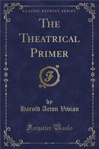The Theatrical Primer (Classic Reprint)