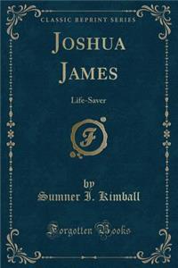 Joshua James: Life-Saver (Classic Reprint)