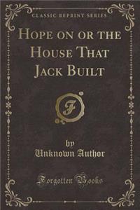 Hope on or the House That Jack Built (Classic Reprint)