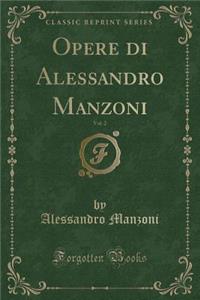 Opere Di Alessandro Manzoni, Vol. 2 (Classic Reprint)