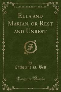 Ella and Marian, or Rest and Unrest (Classic Reprint)