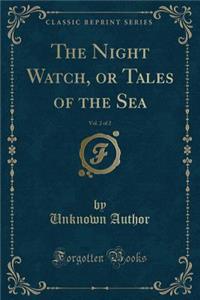 The Night Watch, or Tales of the Sea, Vol. 2 of 2 (Classic Reprint)