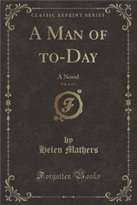 A Man of To-Day, Vol. 1 of 3: A Novel (Classic Reprint)