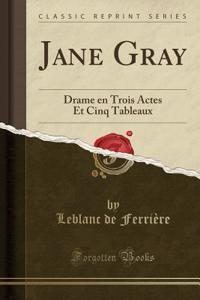 Jane Gray: Drame En Trois Actes Et Cinq Tableaux (Classic Reprint)