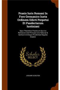 Praxis Iuris Romani in Foro Germanico Iuxta Ordinem Edicti Perpetui Et Pandectarum Iustiniani