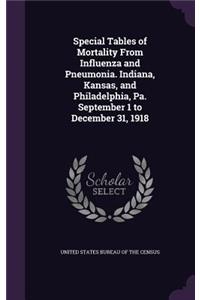 Special Tables of Mortality From Influenza and Pneumonia. Indiana, Kansas, and Philadelphia, Pa. September 1 to December 31, 1918