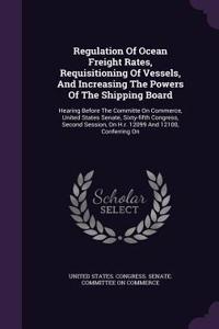 Regulation of Ocean Freight Rates, Requisitioning of Vessels, and Increasing the Powers of the Shipping Board