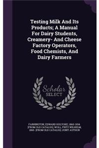 Testing Milk And Its Products; A Manual For Dairy Students, Creamery- And Cheese Factory Operators, Food Chemists, And Dairy Farmers