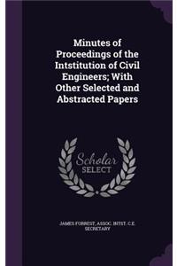 Minutes of Proceedings of the Intstitution of Civil Engineers; With Other Selected and Abstracted Papers