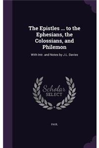 The Epistles ... to the Ephesians, the Colossians, and Philemon