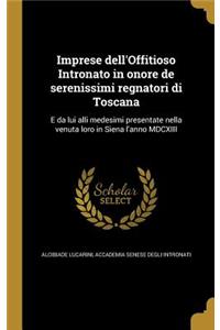 Imprese dell'Offitioso Intronato in onore de serenissimi regnatori di Toscana