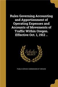 Rules Governing Accounting and Apportionment of Operating Expenses and Accounts of Movements of Traffic Within Oregon. Effective Oct. 1, 1912 ..