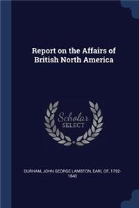 Report on the Affairs of British North America