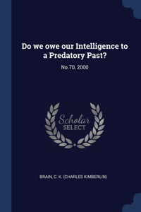 Do we owe our Intelligence to a Predatory Past?