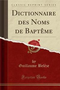 Dictionnaire Des Noms de BaptÃ¨me (Classic Reprint)
