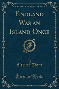 England Was an Island Once (Classic Reprint)