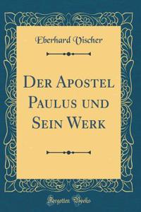 Der Apostel Paulus Und Sein Werk (Classic Reprint)