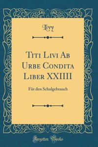 Titi Livi AB Urbe Condita Liber XXIIII: Fï¿½r Den Schulgebrauch (Classic Reprint)