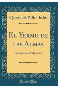 El Yermo de Las Almas: Episodios de la Vida Intima (Classic Reprint)