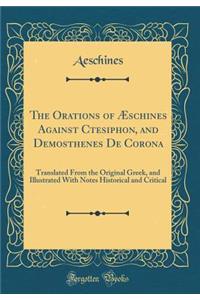 The Orations of Æschines Against Ctesiphon, and Demosthenes de Corona