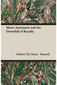 Marie Antoinette And The Downfall Of Royalty