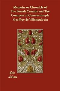 Memoirs or Chronicle of The Fourth Crusade and The Conquest of Constantinople